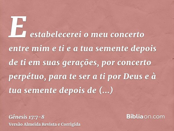 E estabelecerei o meu concerto entre mim e ti e a tua semente depois de ti em suas gerações, por concerto perpétuo, para te ser a ti por Deus e à tua semente de