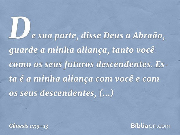 "De sua parte", disse Deus a Abraão, "guarde a minha ali­ança, tanto você como os seus futuros descendentes. Es­ta é a minha alian­ça com você e com os seus des