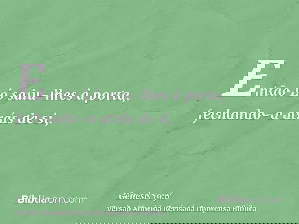 Então Ló saiu-lhes à porta, fechando-a atrás de si,