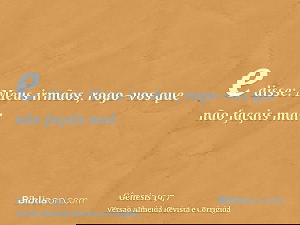 e disse: Meus irmãos, rogo-vos que não façais mal.