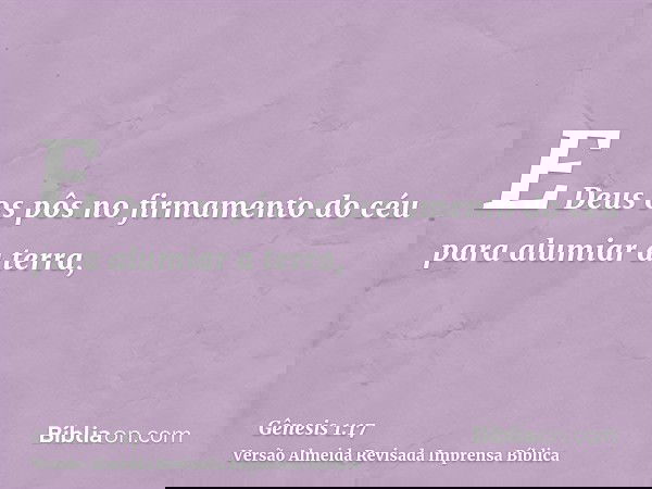 E Deus os pôs no firmamento do céu para alumiar a terra,
