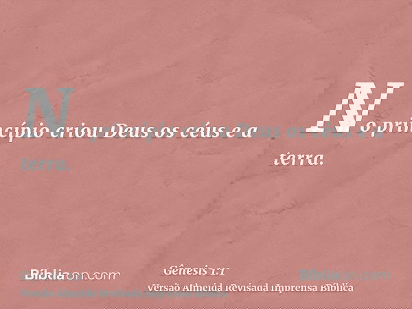 No princípio criou Deus os céus e a terra.