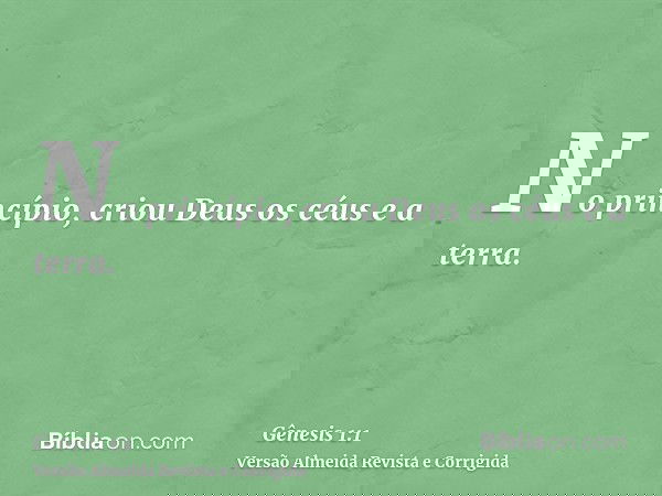 No princípio, criou Deus os céus e a terra.