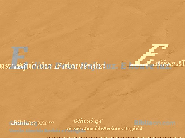 E disse Deus: Haja luz. E houve luz.