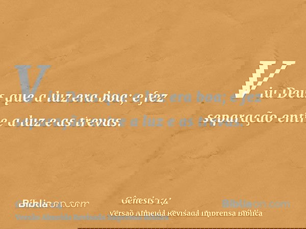 Viu Deus que a luz era boa; e fez separação entre a luz e as trevas.