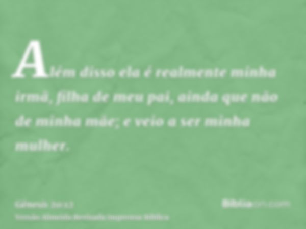 Além disso ela é realmente minha irmã, filha de meu pai, ainda que não de minha mãe; e veio a ser minha mulher.