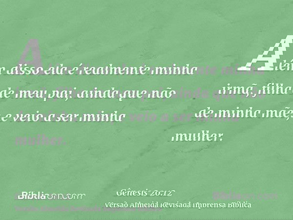Além disso ela é realmente minha irmã, filha de meu pai, ainda que não de minha mãe; e veio a ser minha mulher.