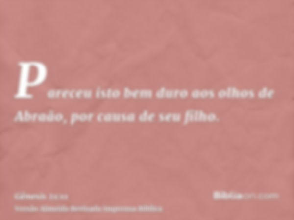 Pareceu isto bem duro aos olhos de Abraão, por causa de seu filho.