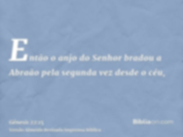 Então o anjo do Senhor bradou a Abraão pela segunda vez desde o céu,