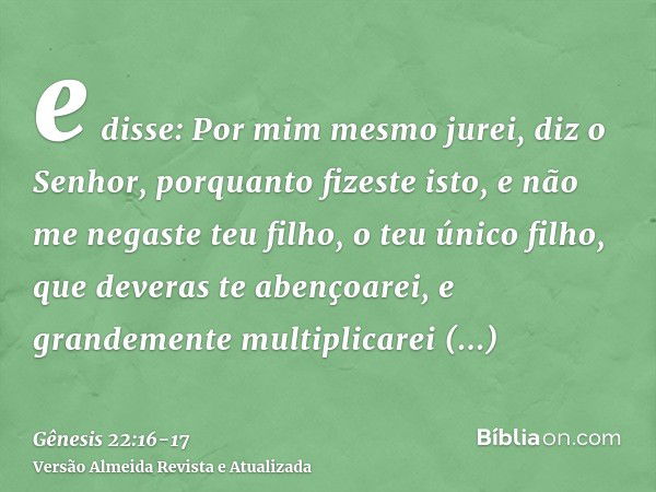 e disse: Por mim mesmo jurei, diz o Senhor, porquanto fizeste isto, e não me negaste teu filho, o teu único filho,que deveras te abençoarei, e grandemente multi