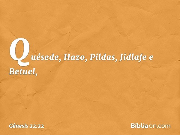 Quésede, Hazo, Pildas, Jidlafe e Betuel, -- Gênesis 22:22
