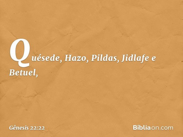 Quésede, Hazo, Pildas, Jidlafe e Betuel, -- Gênesis 22:22