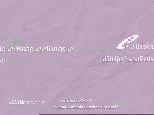 e Quésede, e Hazo, e Pildas, e Jidlafe, e Betuel.