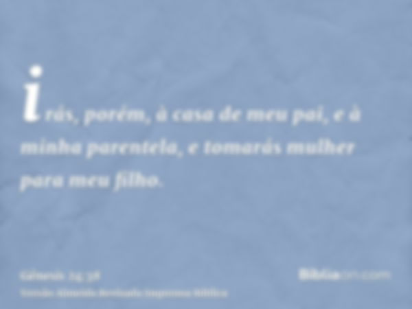 irás, porém, à casa de meu pai, e à minha parentela, e tomarás mulher para meu filho.