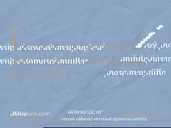 irás, porém, à casa de meu pai, e à minha parentela, e tomarás mulher para meu filho.