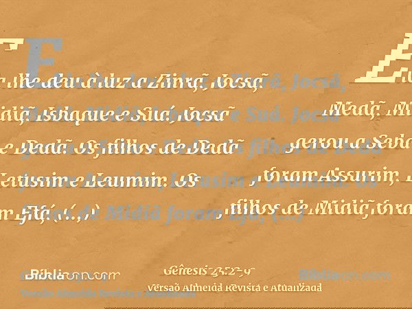 Ela lhe deu à luz a Zinrã, Jocsã, Medã, Midiã, Isbaque e Suá.Jocsã gerou a Seba e Dedã. Os filhos de Dedã foram Assurim, Letusim e Leumim.Os filhos de Midiã for