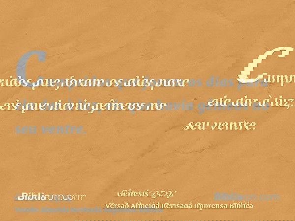 Cumpridos que foram os dias para ela dar à luz, eis que havia gêmeos no seu ventre.