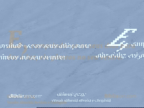E, cumprindo-se os seus dias para dar à luz, eis gêmeos no seu ventre.