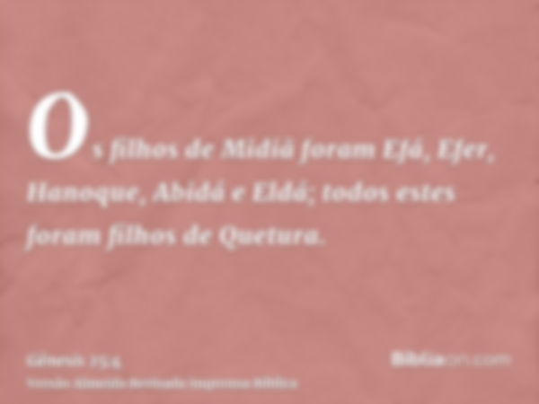 Os filhos de Midiã foram Efá, Efer, Hanoque, Abidá e Eldá; todos estes foram filhos de Quetura.