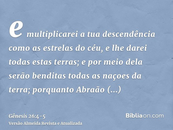 e multiplicarei a tua descendência como as estrelas do céu, e lhe darei todas estas terras; e por meio dela serão benditas todas as naçoes da terra;porquanto Ab