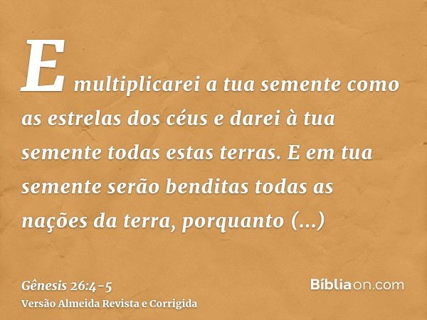 E multiplicarei a tua semente como as estrelas dos céus e darei à tua semente todas estas terras. E em tua semente serão benditas todas as nações da terra,porqu