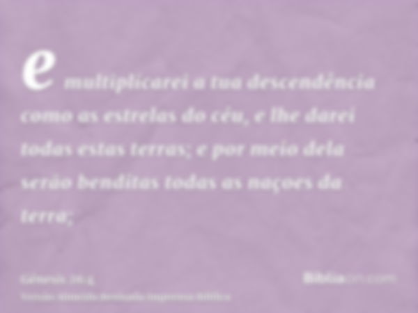 e multiplicarei a tua descendência como as estrelas do céu, e lhe darei todas estas terras; e por meio dela serão benditas todas as naçoes da terra;