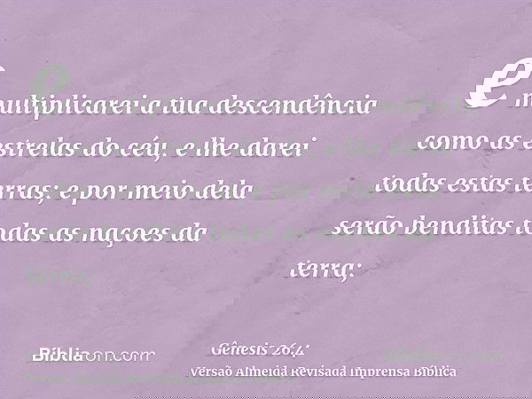 e multiplicarei a tua descendência como as estrelas do céu, e lhe darei todas estas terras; e por meio dela serão benditas todas as naçoes da terra;