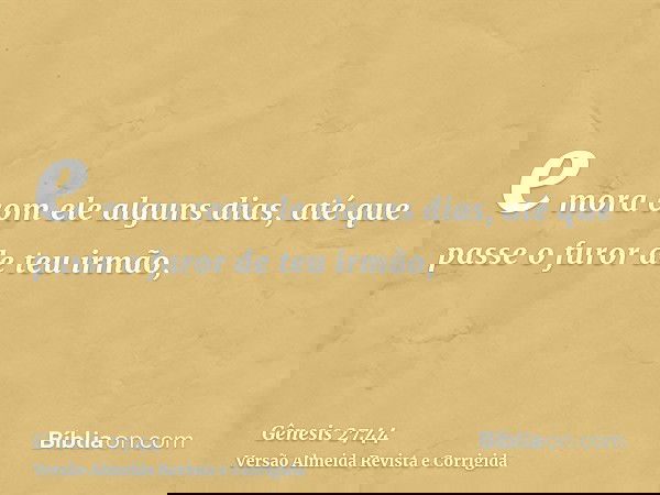 e mora com ele alguns dias, até que passe o furor de teu irmão,