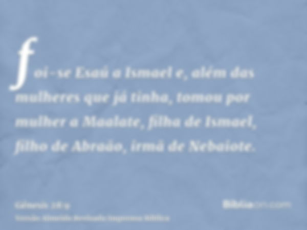 foi-se Esaú a Ismael e, além das mulheres que já tinha, tomou por mulher a Maalate, filha de Ismael, filho de Abraão, irmã de Nebaiote.