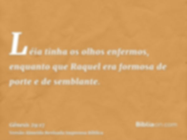 Léia tinha os olhos enfermos, enquanto que Raquel era formosa de porte e de semblante.