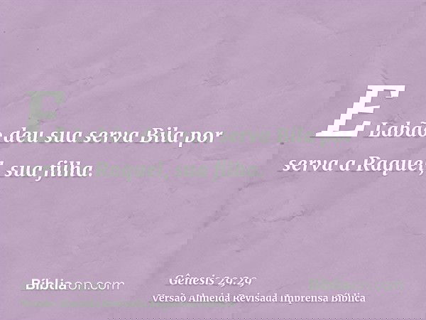 E Labão deu sua serva Bila por serva a Raquel, sua filha.