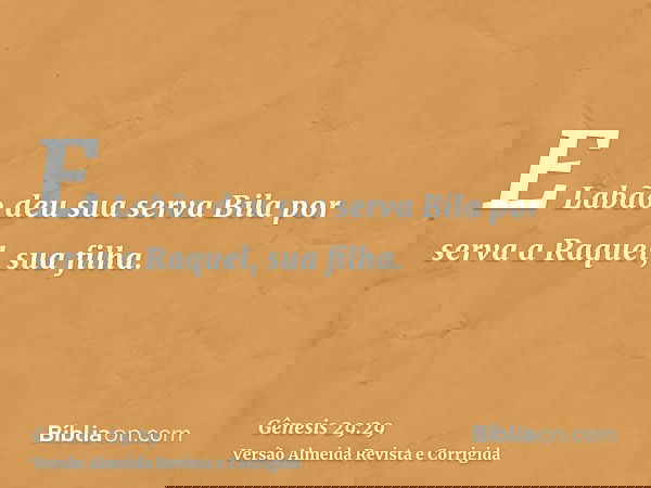 E Labão deu sua serva Bila por serva a Raquel, sua filha.