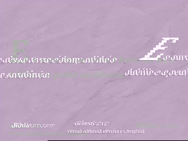E o ouro dessa terra é bom; ali há o bdélio e a pedra sardônica.