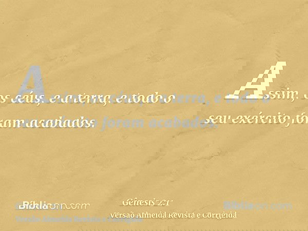 Assim, os céus, e a terra, e todo o seu exército foram acabados.