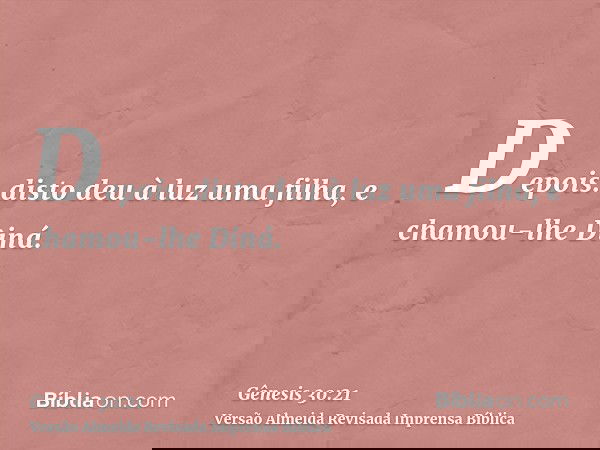 Depois. disto deu à luz uma filha, e chamou-lhe Diná.