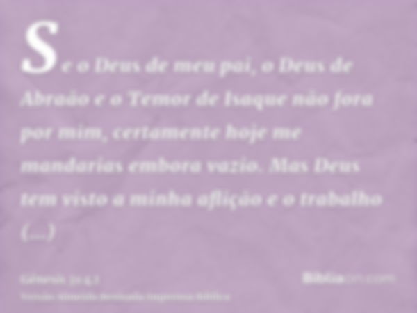 Se o Deus de meu pai, o Deus de Abraão e o Temor de Isaque não fora por mim, certamente hoje me mandarias embora vazio. Mas Deus tem visto a minha aflição e o t