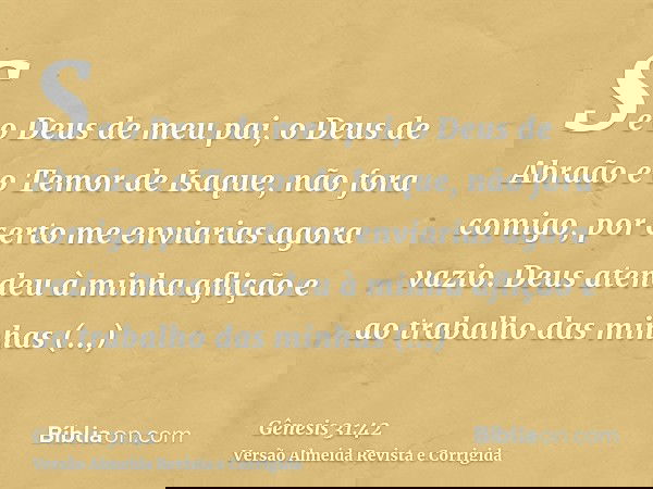 Se o Deus de meu pai, o Deus de Abraão e o Temor de Isaque, não fora comigo, por certo me enviarias agora vazio. Deus atendeu à minha aflição e ao trabalho das