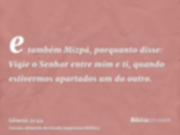 e também Mizpá, porquanto disse: Vigie o Senhor entre mim e ti, quando estivermos apartados um do outro.