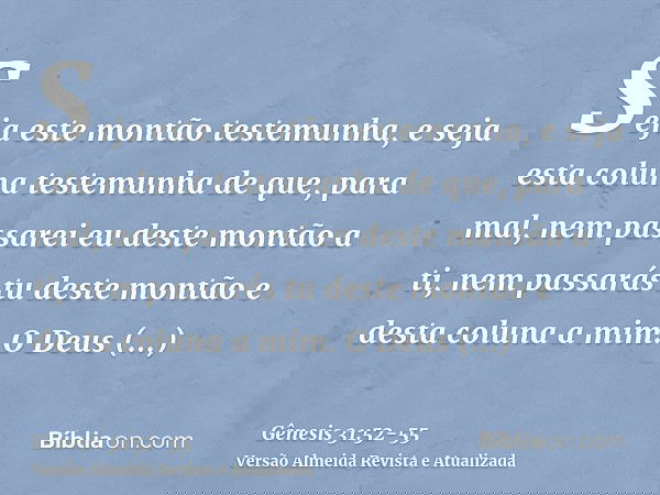 Seja este montão testemunha, e seja esta coluna testemunha de que, para mal, nem passarei eu deste montão a ti, nem passarás tu deste montão e desta coluna a mi