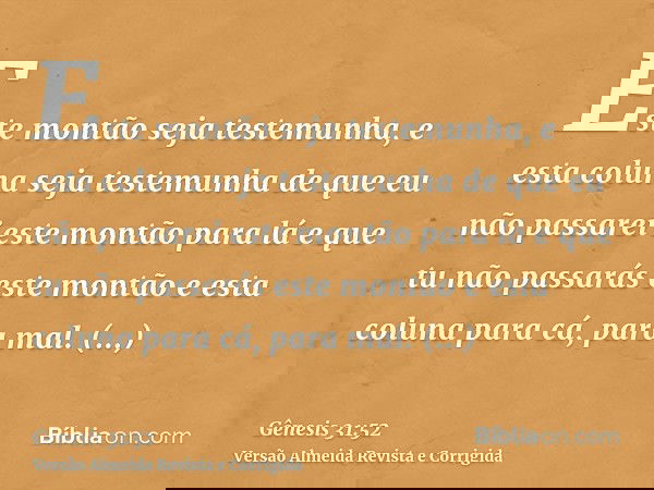 Este montão seja testemunha, e esta coluna seja testemunha de que eu não passarei este montão para lá e que tu não passarás este montão e esta coluna para cá, p
