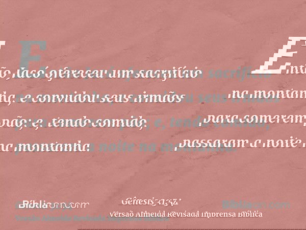 Então Jacó ofereceu um sacrifício na montanha, e convidou seus irmãos para comerem pão; e, tendo comido, passaram a noite na montanha.