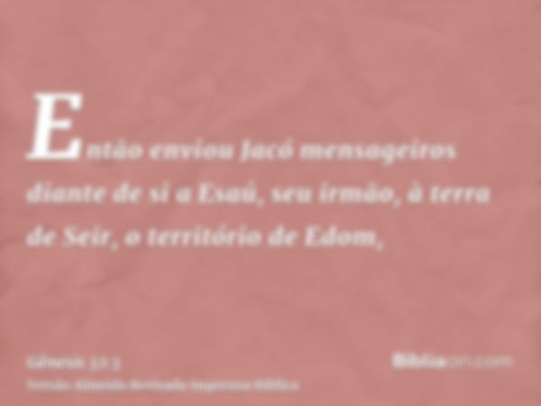 Então enviou Jacó mensageiros diante de si a Esaú, seu irmão, à terra de Seir, o território de Edom,