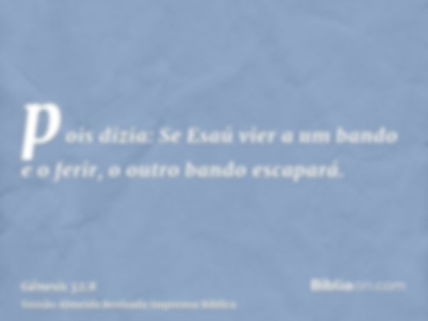 pois dizia: Se Esaú vier a um bando e o ferir, o outro bando escapará.