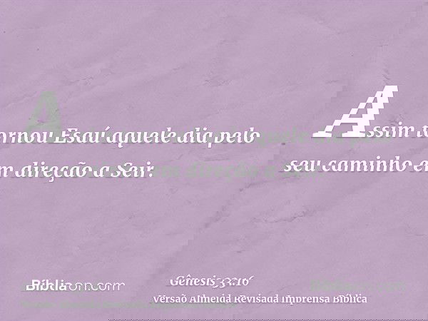 Assim tornou Esaú aquele dia pelo seu caminho em direção a Seir.