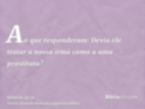 Ao que responderam: Devia ele tratar a nossa irmã como a uma prostituta?