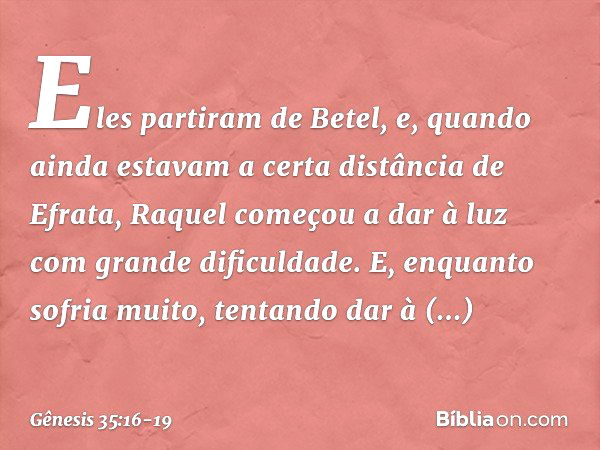 Eles partiram de Betel, e, quando ainda estavam a certa distância de Efrata, Raquel co­meçou a dar à luz com grande dificuldade. E, en­quanto sofria muito, tent