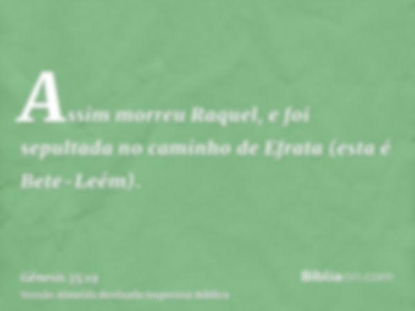 Assim morreu Raquel, e foi sepultada no caminho de Efrata (esta é Bete-Leém).