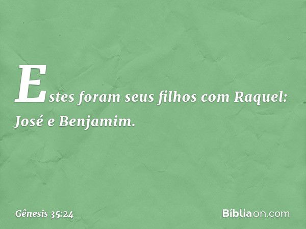 Estes foram seus filhos com Raquel:
José e Benjamim. -- Gênesis 35:24