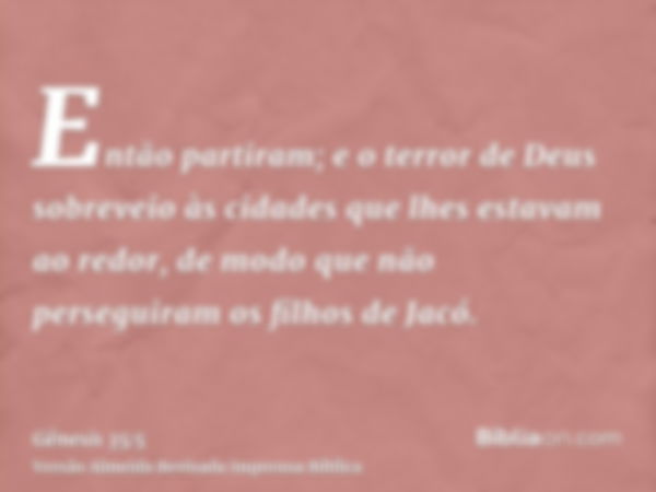 Então partiram; e o terror de Deus sobreveio às cidades que lhes estavam ao redor, de modo que não perseguiram os filhos de Jacó.