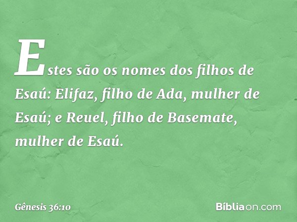 Estes são os nomes dos filhos de Esaú:
Elifaz, filho de Ada, mulher de Esaú; e Reuel, filho de Basemate, mulher de Esaú. -- Gênesis 36:10